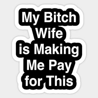 My Bitch Wife is Making Me Pay for This Sticker